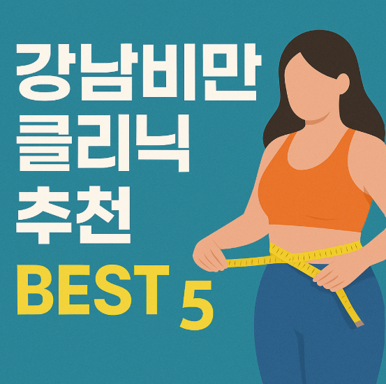 강남비만클리닉추천 BEST 5 - 체계적비만관리로 요요현상 없는 건강한 다이어트